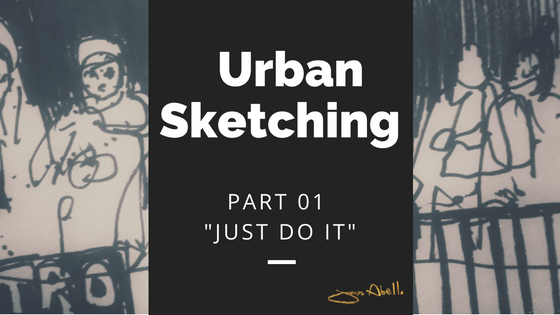 Urban Sketching  Part 01 “Just Do It”