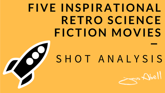 5 Inspirational Retro Science Fiction Movies – Shot Analysis And My Thoughts
