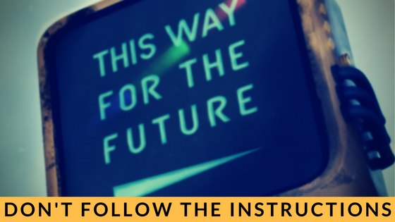 Don’t Follow Instructions, This Way For The Future